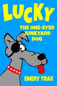bokomslag Lucky the One-Eyed Junkyard Dog: A Beginning Readers Chapter Book (Chapter Books for Kids, Age 8 and Up)