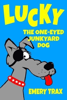 Lucky the One-Eyed Junkyard Dog: A Beginning Readers Chapter Book (Chapter Books for Kids, Age 8 and Up) 1