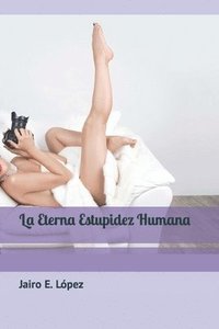 bokomslag La Eterna Estupidez Humana