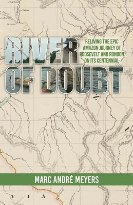 Marc Andre Meyers - River of Doubt: Reliving the Epic Amazon Journey of Roosevelt and Rondon on its Centennial, Häftad