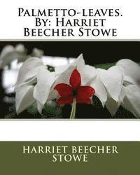 Harriet Beecher Stowe - Palmetto-leaves.By: Harriet Beecher Stowe, Häftad