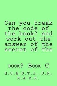Q. U. E. S. T. I. O. N. M. a. R. K. - Can you break the code of the book? and work out the answer of the secret of the: book? Book C, Häftad