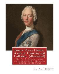 Bonnie Prince Charlie. A tale of Fontenoy and Culloden, By G. A. Henty (illustrated): illustrated By Gordon Frederick Browne (15 April 1858 - 27 May 1 1