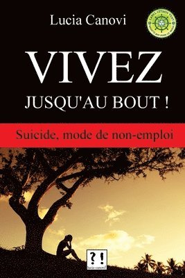 Vivez jusqu'au bout !: Suicide, mode de non-emploi 1