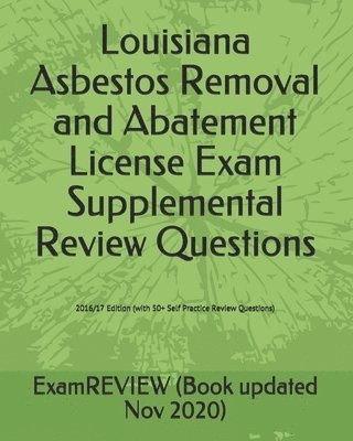 Louisiana Asbestos Removal and Abatement License Exam Supplemental Review Questions 2016/17 Edition: (with 50+ Self Practice Review Questions) 1