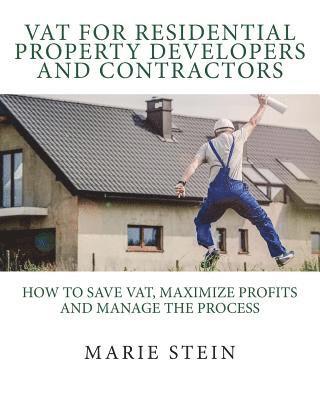 Marie B. Stein - VAT for residential property developers and contractors: How to save VAT, maximize profits and manage the process, Häftad