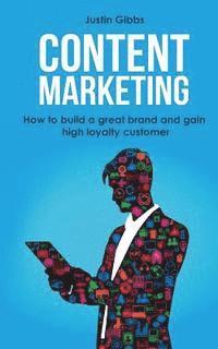 Justin Gibbs - Content Marketing: How to Build a Great Brand and Gain High Loyalty Customer, Häftad