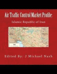 J. Michael Nash - Air Traffic Control Market Profile: Islamic Republic of Iran, Häftad
