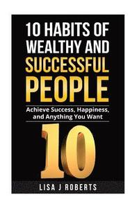 bokomslag 10 Habits of Wealthy and Successful People: Achieve Success, Happiness, and Anything You Want