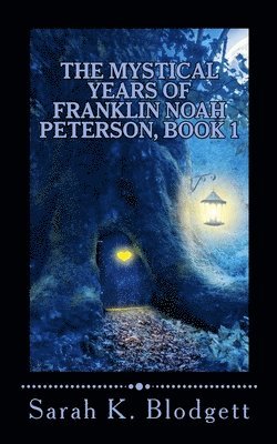 The Mystical Years of Franklin Noah Peterson, Book 1 1