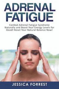 bokomslag Adrenal Fatigue: Combat Adrenal Fatigue Syndrome Naturally and Boost Your Energy Levels for Good! Reset Your Natural Balance Now!