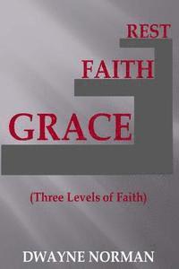 bokomslag Grace, Faith, Rest: Three Levels of Faith