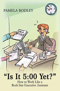 bokomslag 'Is it 5: 00 Yet?' How to perform like a rock star Executive Assistant!