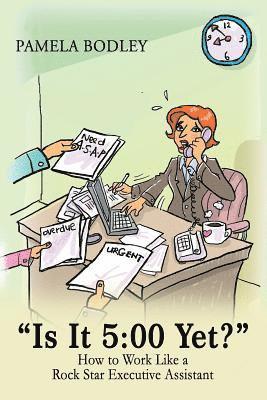 bokomslag 'Is it 5: 00 Yet?' How to perform like a rock star Executive Assistant!