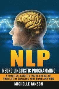 bokomslag Nlp: Neuro Linguistic Programming-A Practical Guide To Taking Charge Of Your Lif
