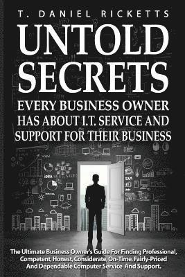 bokomslag Untold Secrets: Every Business Owner Has About I.T. Service and Support For Their Business