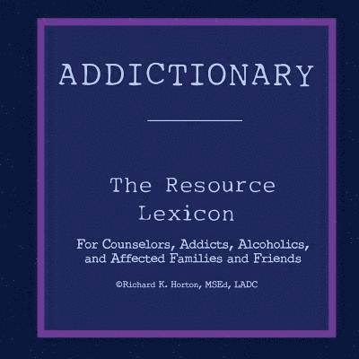 Addictionary: A Layperson's Guide to the Terms of Addiction and Recovery 1