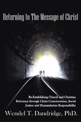 Returning to the Message of Christ: Re-Establishing Church and Christian Relevancy through Christ Consciousness, Social Justice and Humanitarian Respo 1