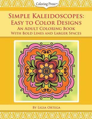 Simple Kaleidoscopes: Easy to Color Designs: An Adult Coloring Book with Bold Lines and Larger Spaces 1