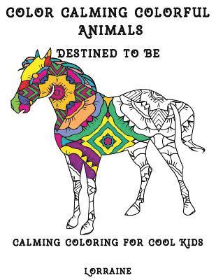 Color Calming Colorful Animals: Calming Coloring book for cool kids 1