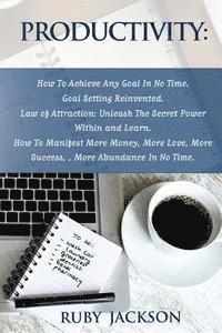 bokomslag Productivity: How To Achieve Any Goal In No Time - Goal Setting Reinvented.Law of Attraction: Unleash The Secret Power Within and Le
