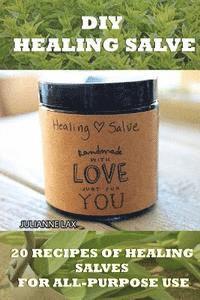 DIY Healing Salve: 20 Recipes Of Healing Salves For All-Purpose Use: (healing salve mtg, healing salve book, healing salve book, herbal r 1
