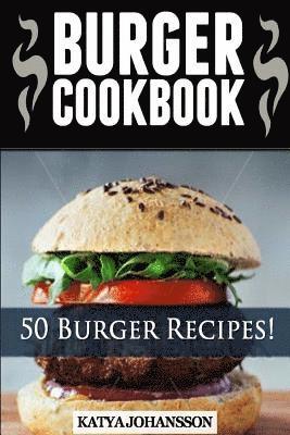 Burger Cookbook: Top 50 Burger Recipes (Using Meat, Chicken, Fish, Cheese, Veggies And Much More) 1