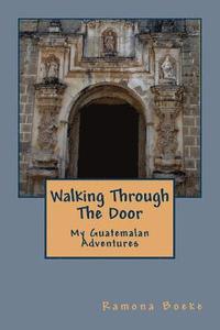 bokomslag Walking Through The Door: My Guatemalan Adventures