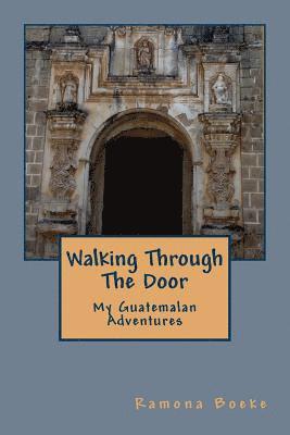 Walking Through The Door: My Guatemalan Adventures 1