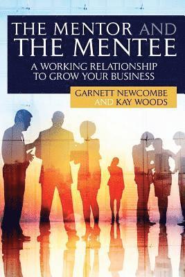 Kay Woods, Garnett Newcombe - The Mentor and The Mentee: A Working Relationship to Grow Your Business, Häftad