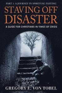 bokomslag Staving Off Disaster: Part 1: A Journey in Biblical Fasting A Guide for Christians in Times of Crisis