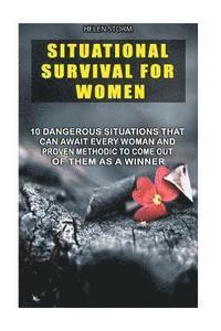 bokomslag Situational Survival For Women: 10 Dangerous Situations That Can Await Every Woman And Proven Methodic To Come Out Of Them As A Winner: (Survival Gear