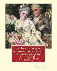 bokomslag St. Ives: being the adventures of a French prisoner in England, A NOVEL: By Robert Louis Stevenson(13 November 1850 - 3 December