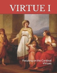 bokomslag Virtue I: Focusing on the Cardinal Virtues