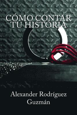 Alexander Rodriguez Guzman - Cómo Contar tu Historia, Häftad