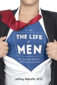 bokomslag The Life of Men: Love, Sex, Myth, Medicine... and Political Correctness