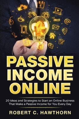 bokomslag Passive Income Online: 20 Ideas and Strategies to Start an Online Business That Make a Passive Income for You Every Day