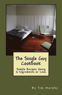 Tim Murphy - The Single Guy Cookbook: Simple Recipes Using 6 Ingredients or Less, Häftad. Tillgänglighet: Lägg i varukorg