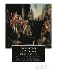 Democracy in America, By Alexis de Tocqueville, translated By Henry Reeve: (9 September 1813 - 21 October 1895)VOLUME 2, with an original preface and 1