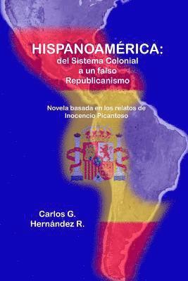 bokomslag "hispanoamerica: del Sistema Colonial a un falso Republicanismo" Una novela basada en los relatos de Inocencio Picantoso