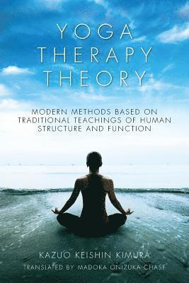 bokomslag Yoga Therapy Theory: Modern methods based on traditional teachings of human structure and function