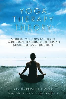 Yoga Therapy Theory: Modern methods based on traditional teachings of human structure and function 1