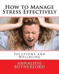 Annaliese Rutherford - How to Manage Stress Effectively: Solutions and Wellbeing, Häftad