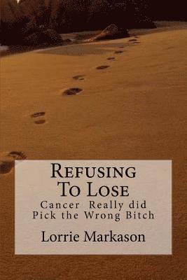 Lorrie a. Markason - Refusing to Lose: Cancer Really did Pick the Wrong Bitch, Häftad