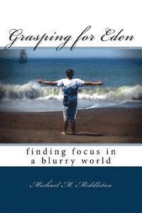 Grasping for Eden: finding focus in a blurry world 1