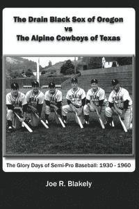 bokomslag The Drain Black Sox of Oregon vs The Alpine Cowboys of Texas: The Glory Days of Semi-Pro Baseball: 1930-1960