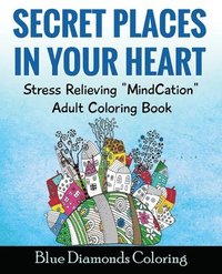 bokomslag Secret Places In Your Heart: Adult Coloring Book: Stress Relieving Mindcation