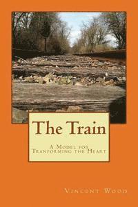 bokomslag The Train: A Model for Transforming the Heart