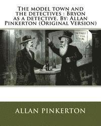 bokomslag The model town and the detectives: Bryon as a detective. By: Allan Pinkerton (Original Version)