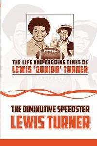bokomslag The Life and Ongoing Times of Lewis 'Junior' Turner: The Diminutive Speedster
